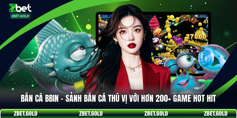 Bắn Cá BBIN - Sảnh Bắn Cá Thú Vị Với Hơn 200+ Game Hot Hit