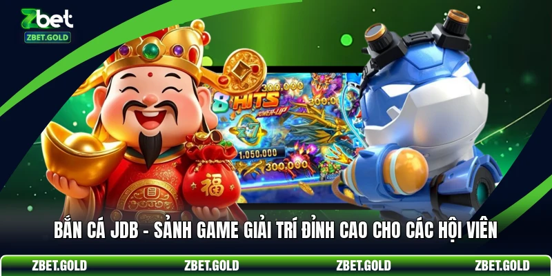 Bắn Cá JDB - Sảnh Game Giải Trí Đỉnh Cao Cho Các Hội Viên