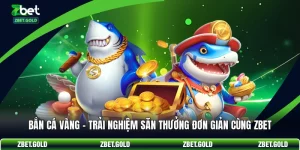 Bắn Cá Vàng - Trải Nghiệm Săn Thưởng Đơn Giản Cùng ZBET
