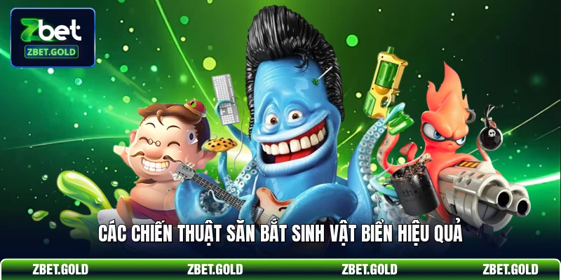 Các chiến thuật săn bắt sinh vật biển hiệu quả