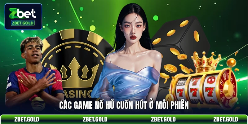 Các game nổ hũ cuốn hút ở mỗi phiên