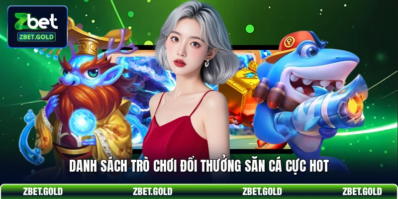 Danh sách trò chơi đổi thưởng săn cá cực hot