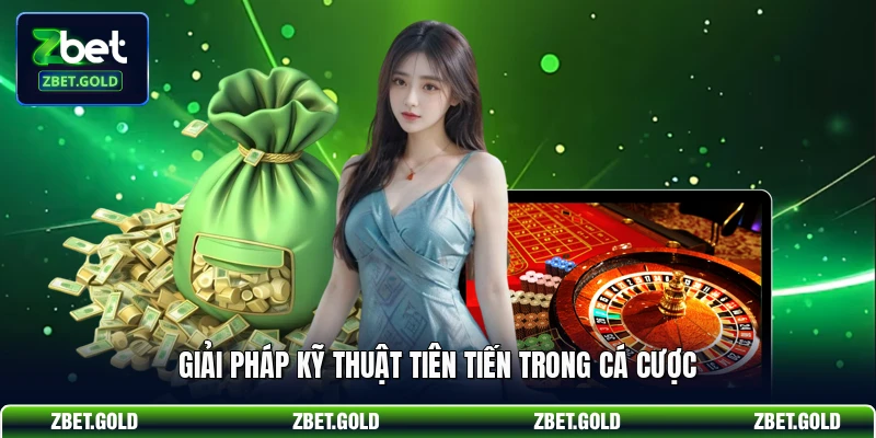 Giải pháp kỹ thuật tiên tiến trong cá cược
