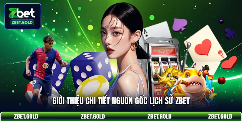 Giới thiệu chi tiết nguồn gốc lịch sử ZBET