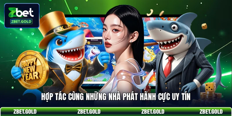 Hợp tác cùng những nhà phát hành cực uy tín