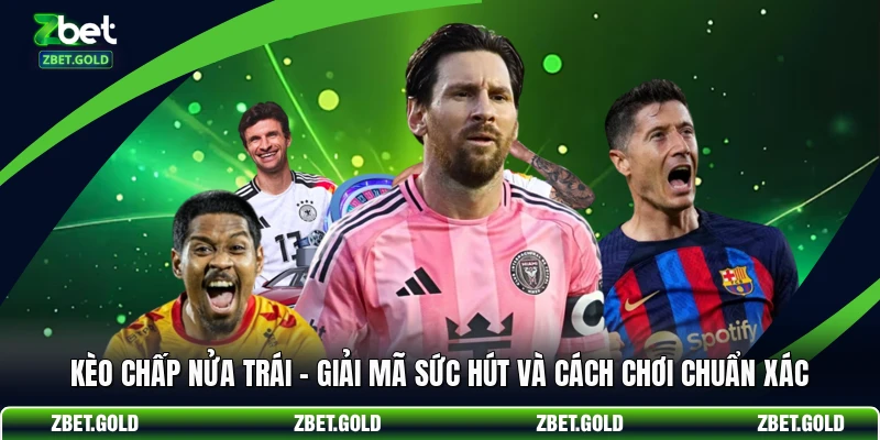 Kèo Chấp Nửa Trái - Giải Mã Sức Hút Và Cách Chơi Chuẩn Xác