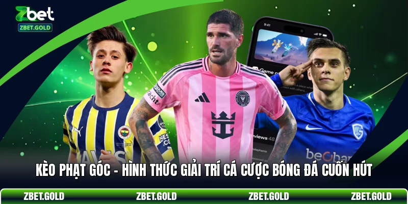 Kèo Phạt Góc - Hình Thức Giải Trí Cá Cược Bóng Đá Cuốn Hút