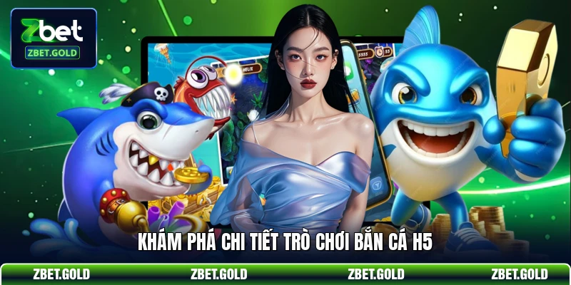 Khám phá chi tiết trò chơi bắn cá H5