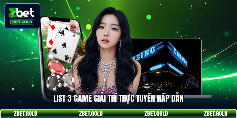 List 3 game giải trí trực tuyến hấp dẫn