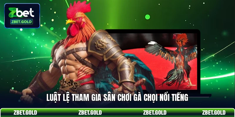 Luật lệ tham gia sân chơi gà chọi nổi tiếng