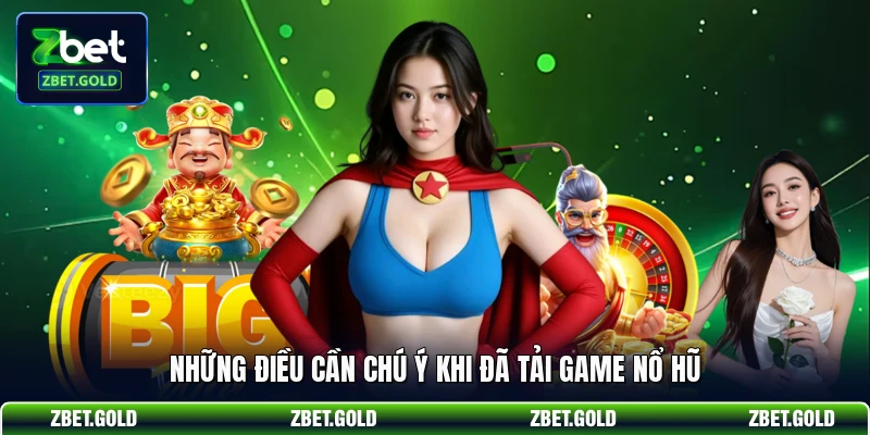 Những điều cần chú ý khi đã tải game nổ hũ
