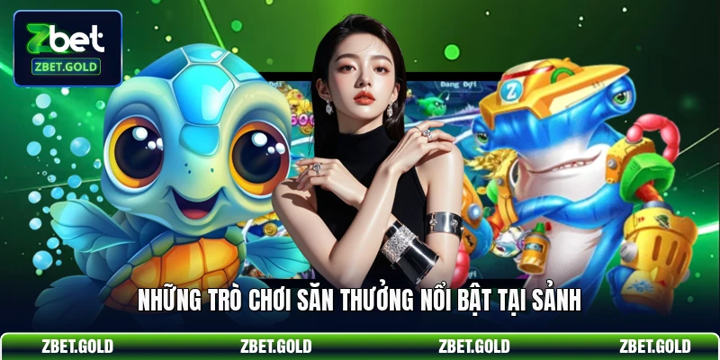 Những trò chơi săn thưởng nổi bật tại sảnh