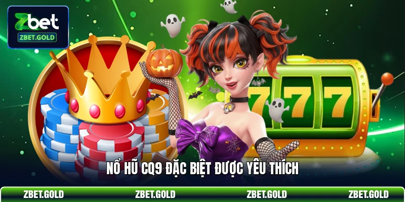 Nổ hũ CQ9 đặc biệt được yêu thích