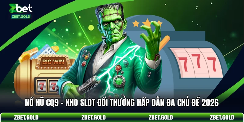 Nổ Hũ CQ9 - Kho Slot Đổi Thưởng Hấp Dẫn Đa Chủ Đề 2026
