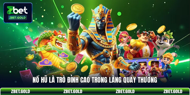 Nổ hũ là trò đỉnh cao trong làng quay thưởng