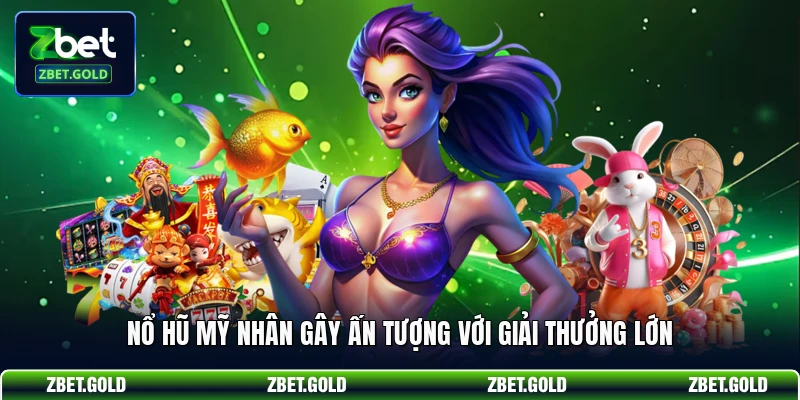Nổ hũ Mỹ Nhân gây ấn tượng với giải thưởng lớn