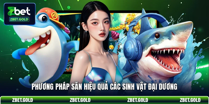 Phương pháp săn hiệu quả các sinh vật đại dương