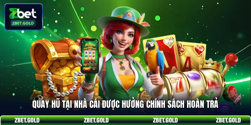 Quay hũ tại nhà cái được hưởng chính sách hoàn trả