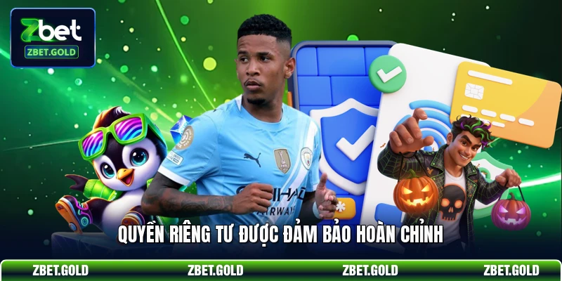 Quyền riêng tư được đảm bảo hoàn chỉnh