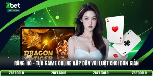Rồng Hổ - Tựa Game Online Hấp Dẫn Với Luật Chơi Đơn Giản