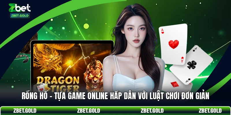 Rồng Hổ - Tựa Game Online Hấp Dẫn Với Luật Chơi Đơn Giản