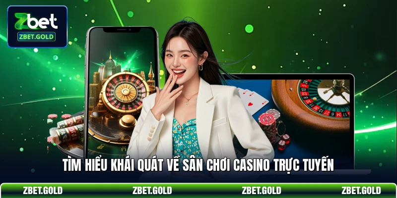 Tìm hiểu khái quát về sân chơi casino trực tuyến