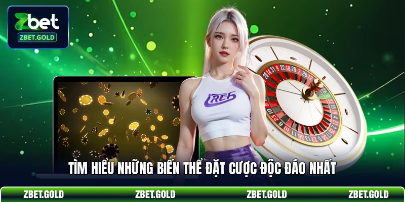 Tìm hiểu những biến thể đặt cược độc đáo nhất