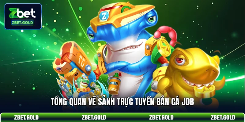 Tổng quan về sảnh trực tuyến bắn cá JDB