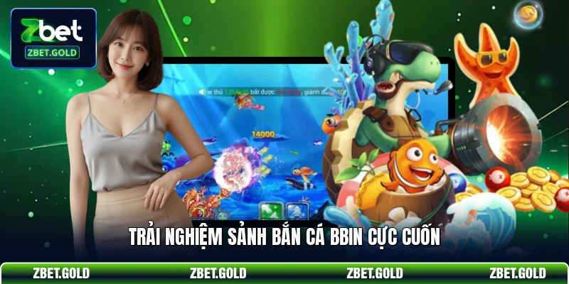 Trải nghiệm sảnh bắn cá BBIN cực cuốn