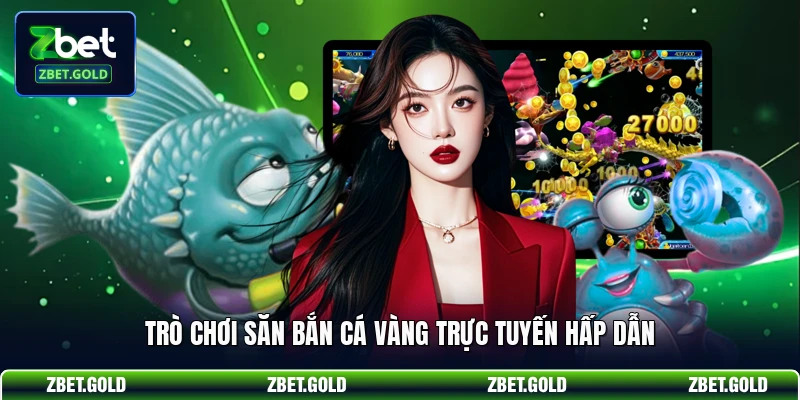 Trò chơi săn bắn cá vàng trực tuyến hấp dẫn